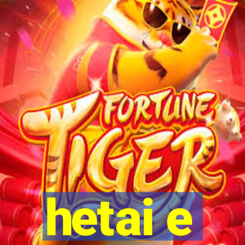 hetai e